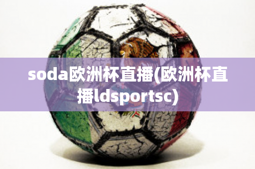 soda歐洲杯直播(歐洲杯直播ldsportsc)