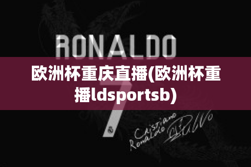 歐洲杯重慶直播(歐洲杯重播ldsportsb)