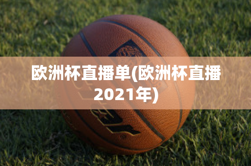 歐洲杯直播單(歐洲杯直播2021年)