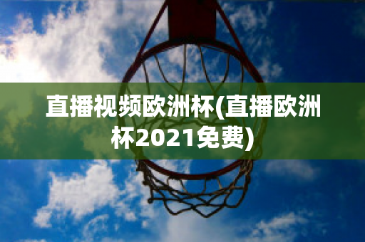 直播視頻歐洲杯(直播歐洲杯2021免費(fèi))