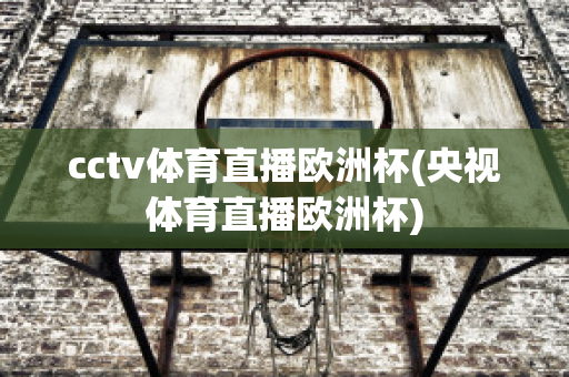 cctv體育直播歐洲杯(央視體育直播歐洲杯)