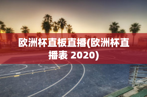 歐洲杯直板直播(歐洲杯直播表 2020)