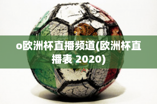 o歐洲杯直播頻道(歐洲杯直播表 2020)