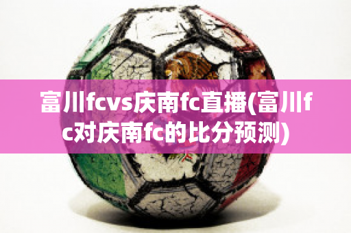 富川fcvs慶南fc直播(富川fc對慶南fc的比分預(yù)測)