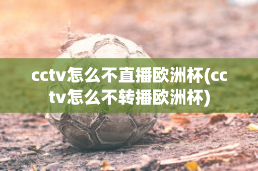 cctv怎么不直播歐洲杯(cctv怎么不轉(zhuǎn)播歐洲杯)