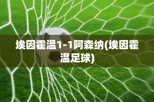 埃因霍溫1-1阿森納(埃因霍溫足球)