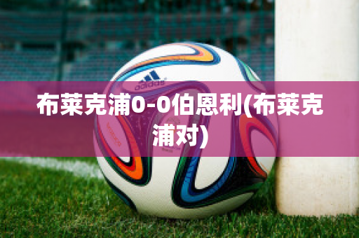 布萊克浦0-0伯恩利(布萊克浦對(duì))