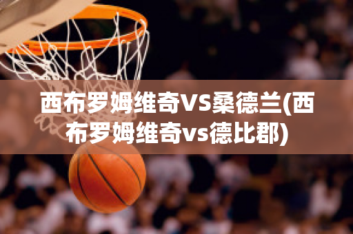 西布羅姆維奇VS桑德蘭(西布羅姆維奇vs德比郡)