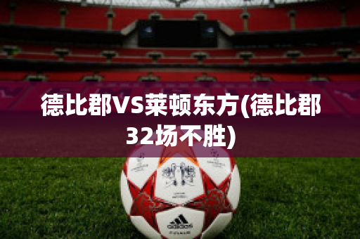 德比郡VS萊頓東方(德比郡32場不勝)