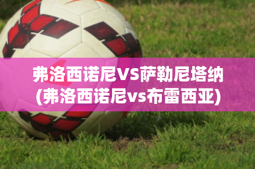 弗洛西諾尼VS薩勒尼塔納(弗洛西諾尼vs布雷西亞)