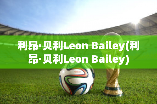 利昂·貝利Leon Bailey(利昂·貝利Leon Bailey)