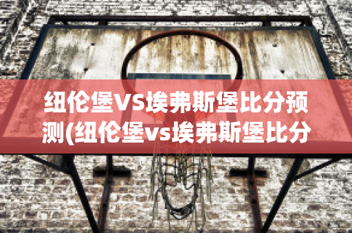 紐倫堡VS埃弗斯堡比分預(yù)測(cè)(紐倫堡vs埃弗斯堡比分預(yù)測(cè)最新)