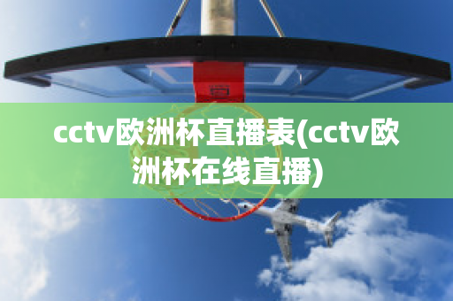 cctv歐洲杯直播表(cctv歐洲杯在線直播)