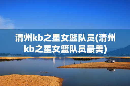 清州kb之星女籃隊(duì)員(清州kb之星女籃隊(duì)員最美)