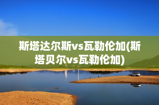 斯塔達爾斯vs瓦勒倫加(斯塔貝爾vs瓦勒倫加)