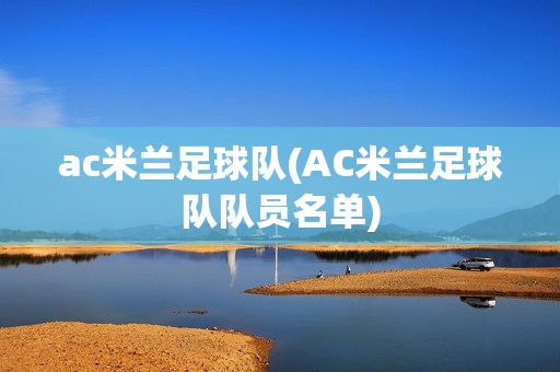 ac米蘭足球隊(duì)(AC米蘭足球隊(duì)隊(duì)員名單)