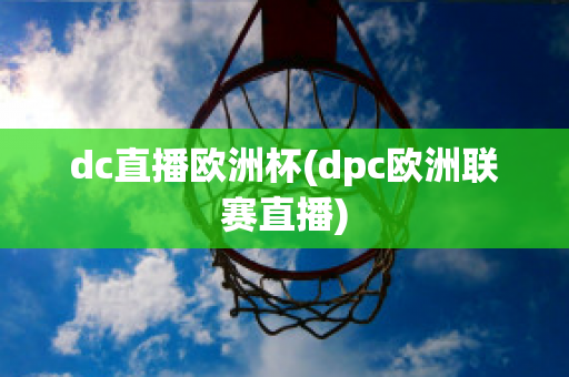 dc直播歐洲杯(dpc歐洲聯(lián)賽直播)