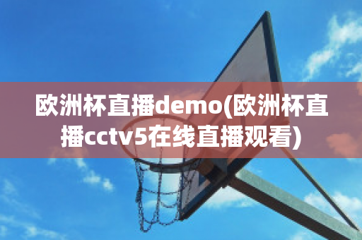 歐洲杯直播demo(歐洲杯直播cctv5在線直播觀看)