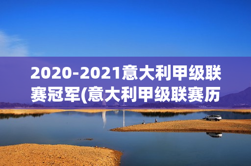 2020-2021意大利甲級(jí)聯(lián)賽冠軍(意大利甲級(jí)聯(lián)賽歷屆冠軍)