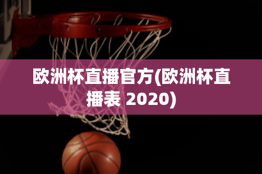 歐洲杯直播官方(歐洲杯直播表 2020)