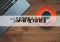 歐洲杯pptv直播在線觀看入口:歐洲杯pptv直播在線觀看入口免費(fèi)